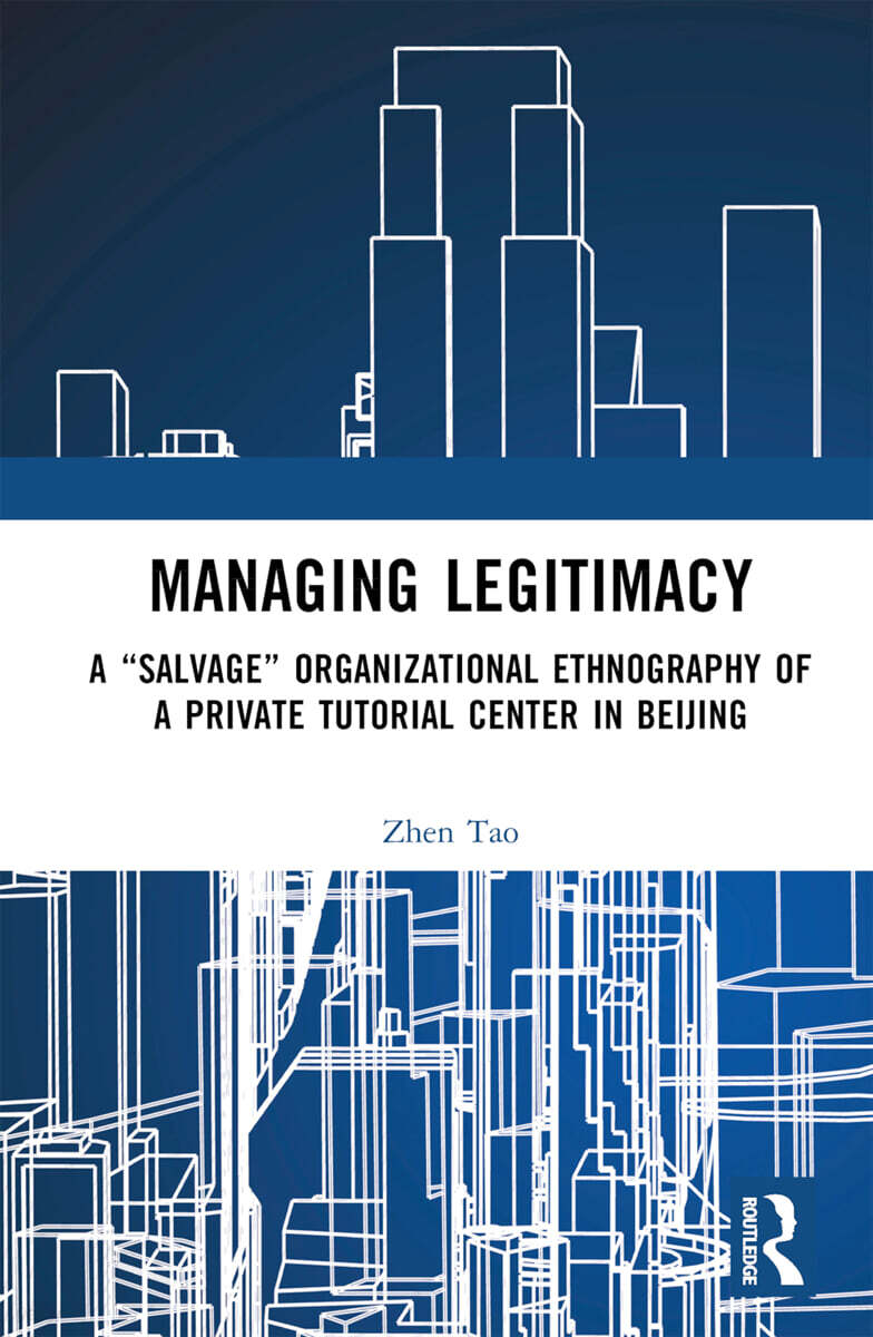 Managing Legitimacy (A “Salvage” Organizational Ethnography of a Private Tutorial Center in Beijing)