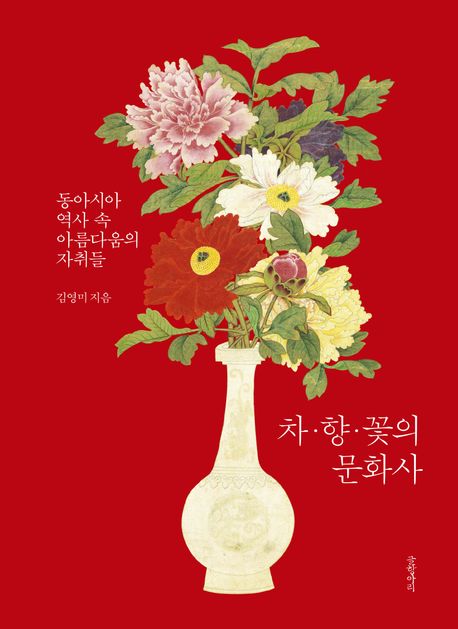 차·향·꽃의 문화사  : 동아시아 역사 속 아름다움의 자취들