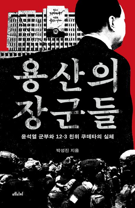 용산의 장군들 : 윤석열 군부와 12·3 친위 쿠데타의 실체