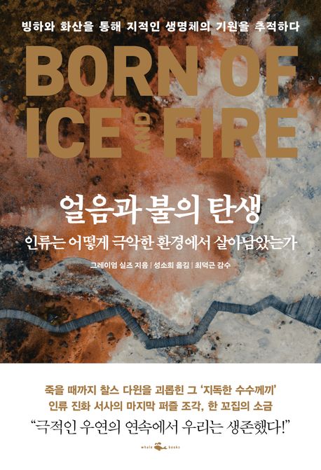 얼음과 불의 탄생  : 인류는 어떻게 극악한 환경에서 살아남았는가  : 빙하와 화산을 통해 지적인 생명체의 기원을 추적한다