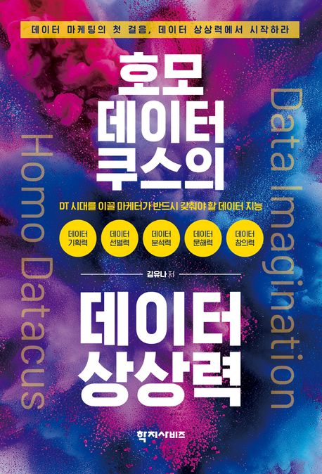 호모 데이터쿠스의 데이터 상상력 = Homo datacus data imagination : DT 시대를 이끌 마케터가 반드시 갖춰야 할 데이터 지능