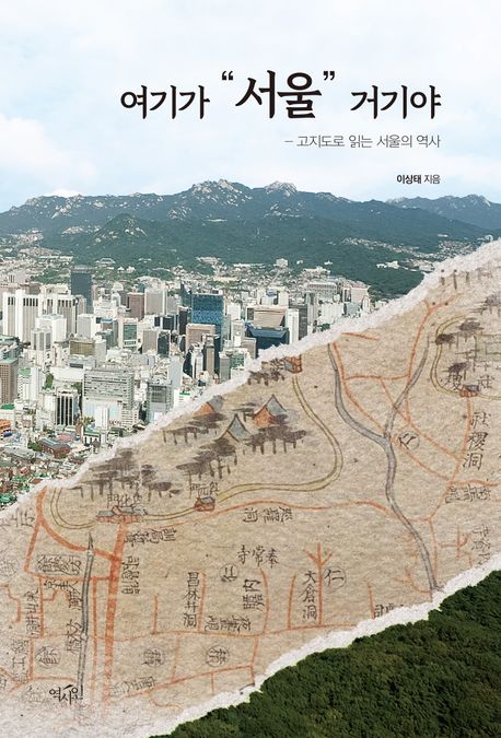 여기가 "서울" 거기야 : 고지도로 읽는 서울의 역사