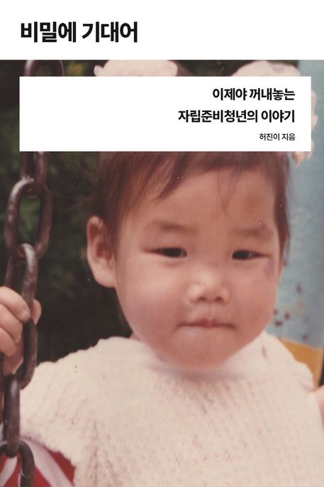 비밀에 기대어 : 이제야 꺼내놓는 자립준비청년의 이야기  