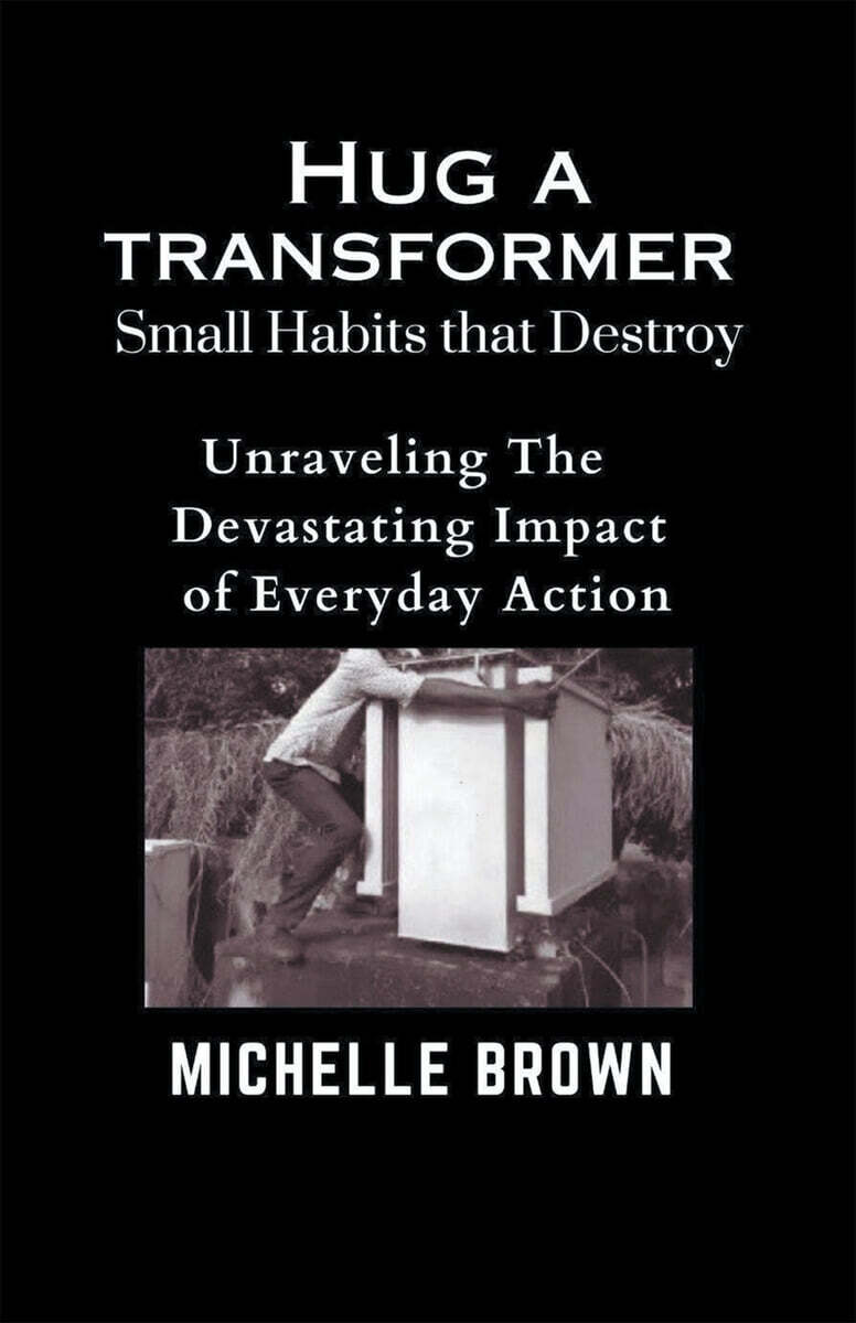 Hug a Transformer (Small Habits that Destroy   -    Unravelling the Devastating Impact of Everyday Action)