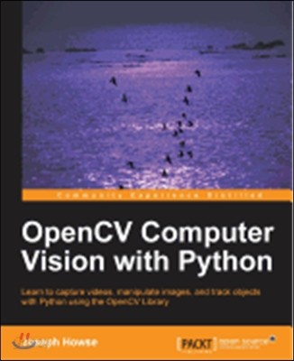 Opencv Computer Vision with Python (Learn to Capture Videos, Manipulate Images, and Track Objects With Python Using the Opencv Library)