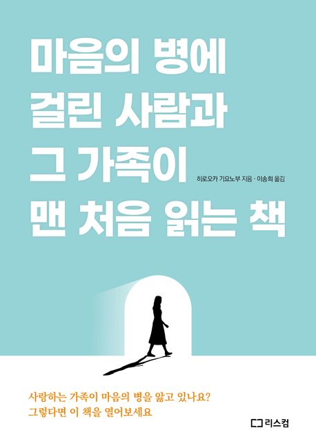 마음의 병에 걸린 사람과 그 가족이 맨 처음 읽는 책 : 누구나 이해할 수 있는 정신건강 안내서 