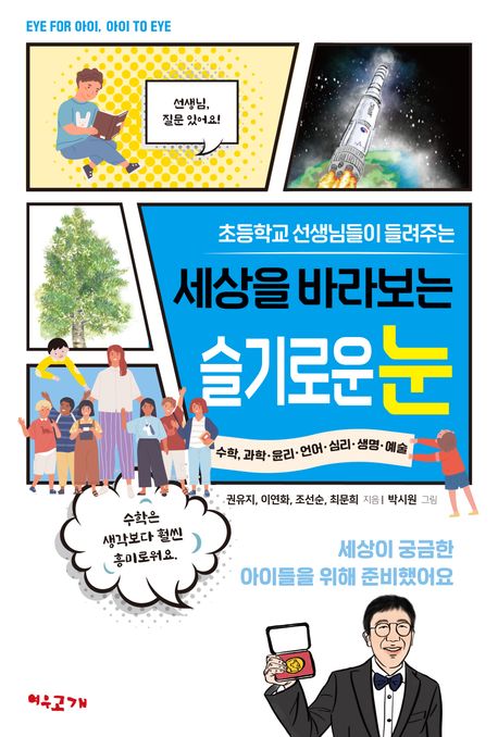 (초등학교 선생님들이 들려주는)세상을 바라보는 슬기로운 눈 : 수학, 과학·윤리·언어·심리·생명·예술 