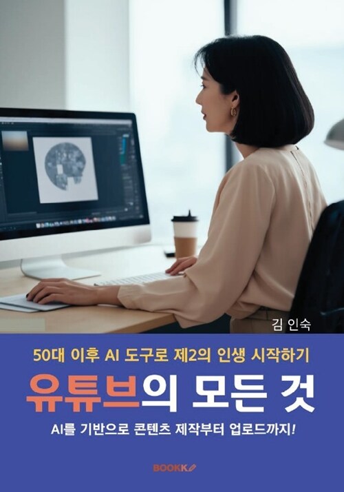 유튜브의 모든 것 : 50대 이후 AI도구로 제2의 인생 시작하기 