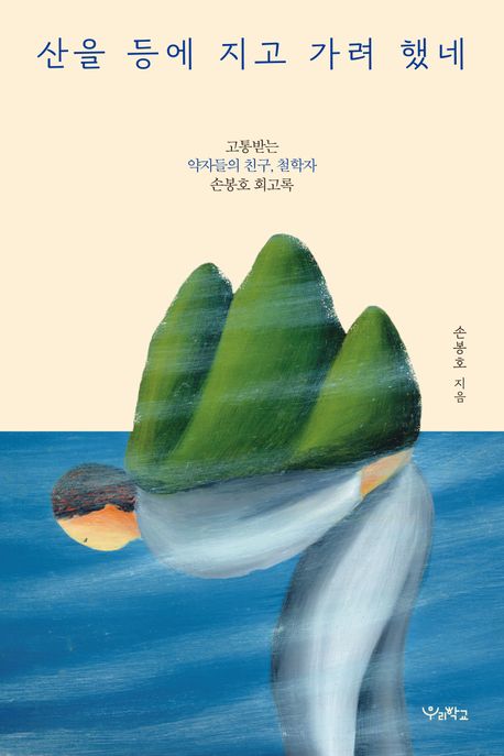 산을 등에 지고 가려 했네: 고통받는 약자들의 친구 철학자 손봉호 회고록