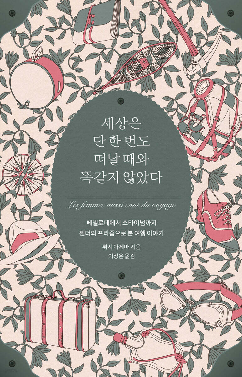 세상은 단 한번도 떠날 때와 똑같지 않았다 : 페넬로페에서 스타이넘까지 젠더의 프리즘으로 본 여행이야기 