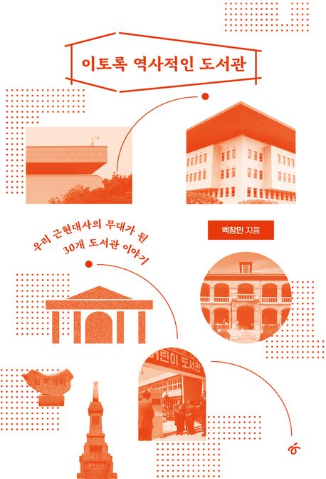이토록 역사적인 도서관 : 우리 근현대사의 무대가 된 30개 도서관이야기