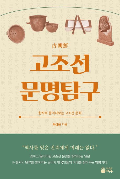 고조선 문명탐구 = 古朝鮮 : 한자로 들여다보는 고조선 문화 