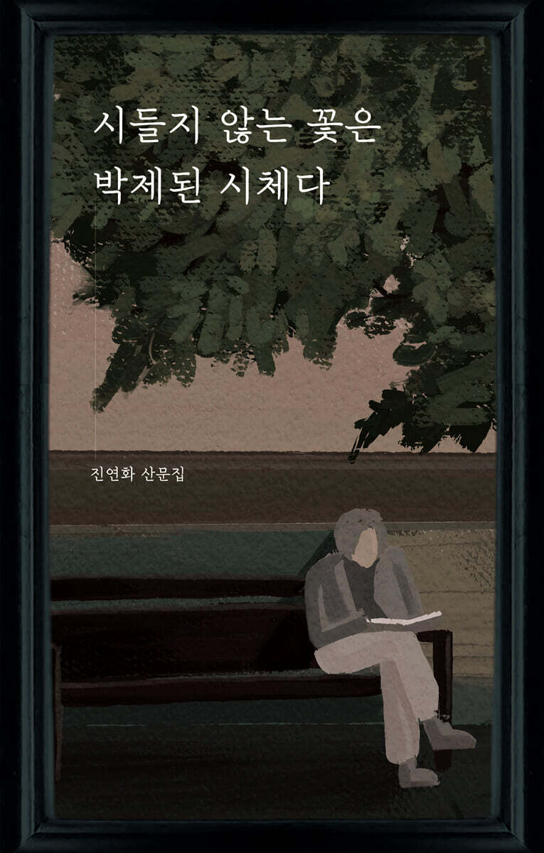 시들지 않는 꽃은 박제된 시체다 : 진연화 산문집 