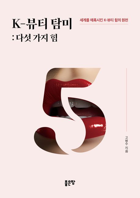 K-뷰티탐미:다섯가지힘:세계를매혹시킨K-뷰티힘의원천