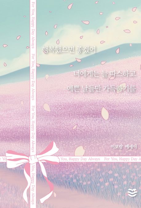 행복했으면 좋겠어 너에게는 늘 따스하고 예쁜 날들만 가득하기를  : 이보람 에세이