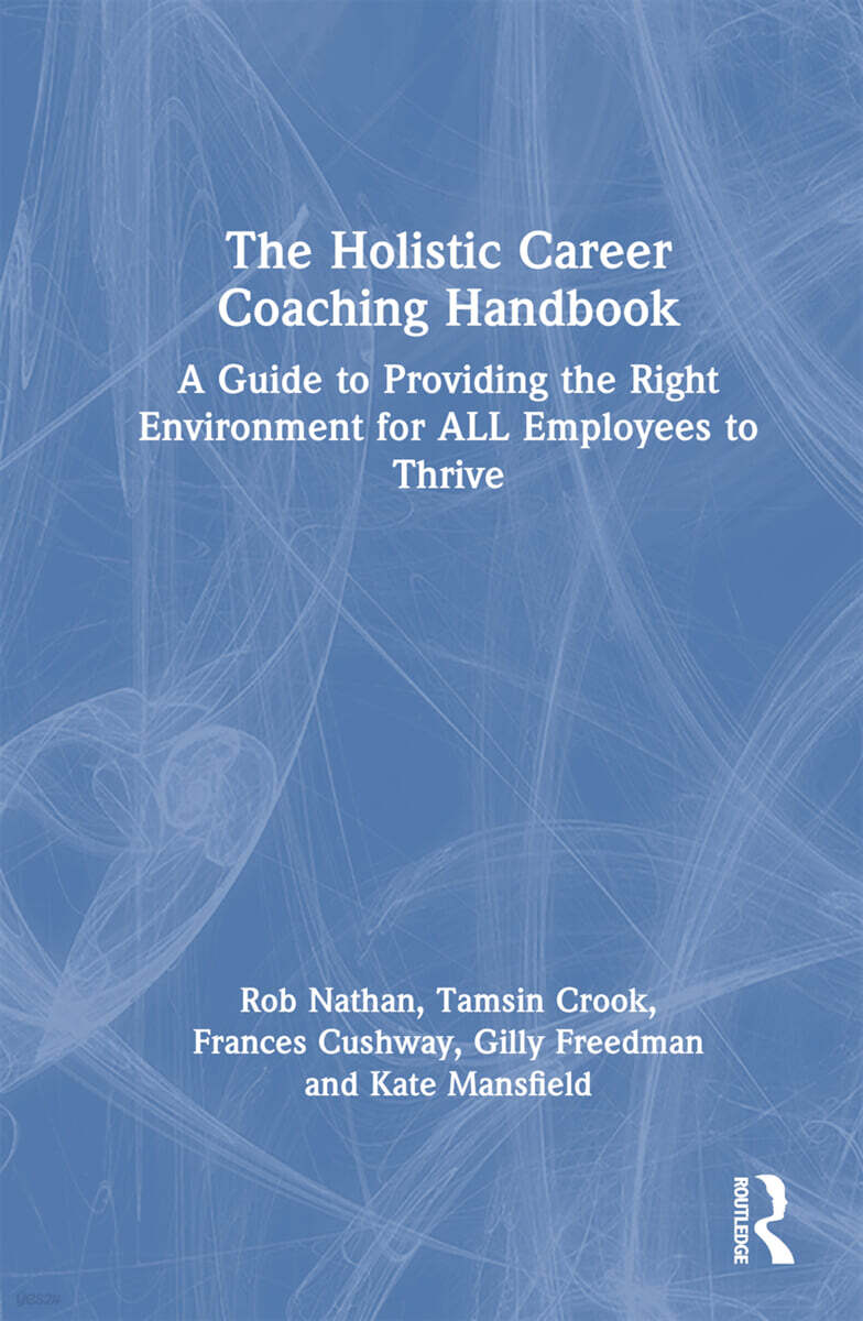 (The) holistic career coaching handbook  : a guide to providing the right environment for all employees to thrive
