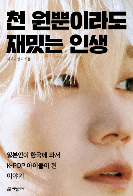 천 원뿐이라도 재밌는 인생  : 일본인이 한국에 와서 K-POP 아이돌이 된 이야기