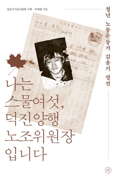 나는 스물여섯, 덕진양행 노조위원장입니다 : 청년 노동운동가 김윤기 평전 : 이계형 지음  ; 김윤기기념사업회 기획.