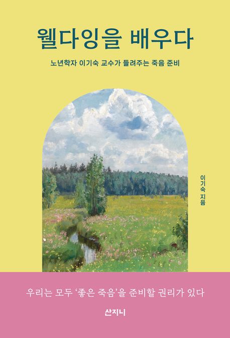 웰다잉을 배우다 : 노년학자 이기숙 교수가 들려주는 죽음 준비