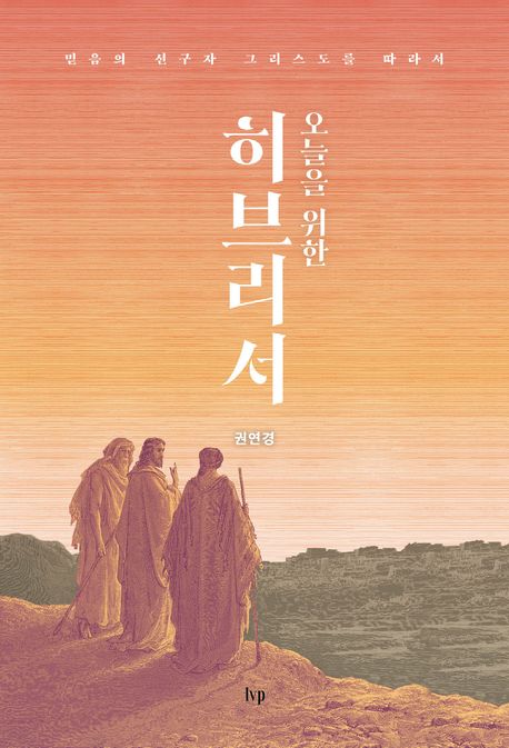 (오늘을 위한) 히브리서  : 믿음의 선구자 그리스도를 따라서