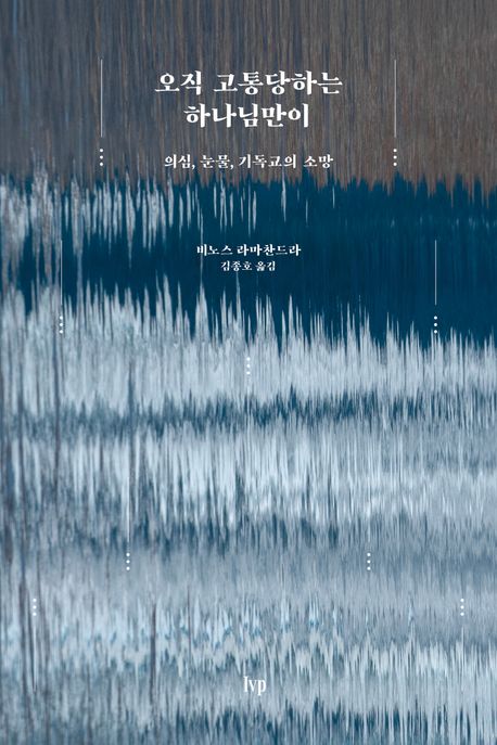 오직 고통당하는 하나님만이 : 의심, 눈물, 기독교의 소망