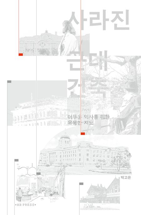 사라진 근대건축 : 어두운 역사를 위한 유용한 지도