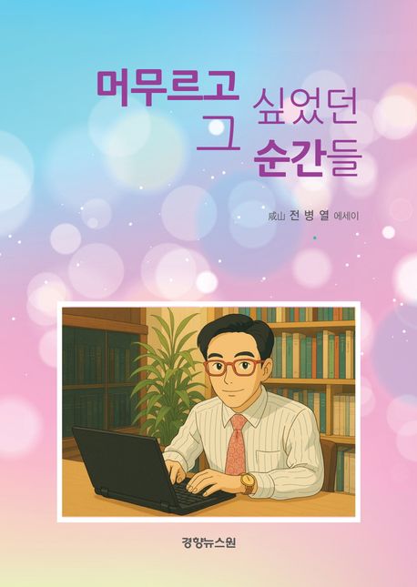 머무르고 싶었던 그 순간들 (전병열 에세이)