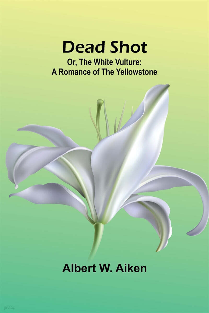 Dead Shot; Or, The White Vulture (A Romance Of The Yellowstone)