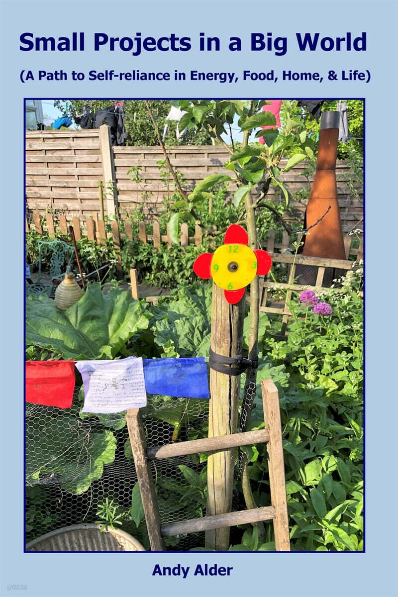 Small Projects in a Big World (A path to Self-reliance in Energy, Food, Home, and Life)