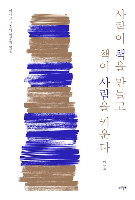 사람이 책을 만들고 책이 사람을 키운다 (이용교 교수의 학문의 학문)