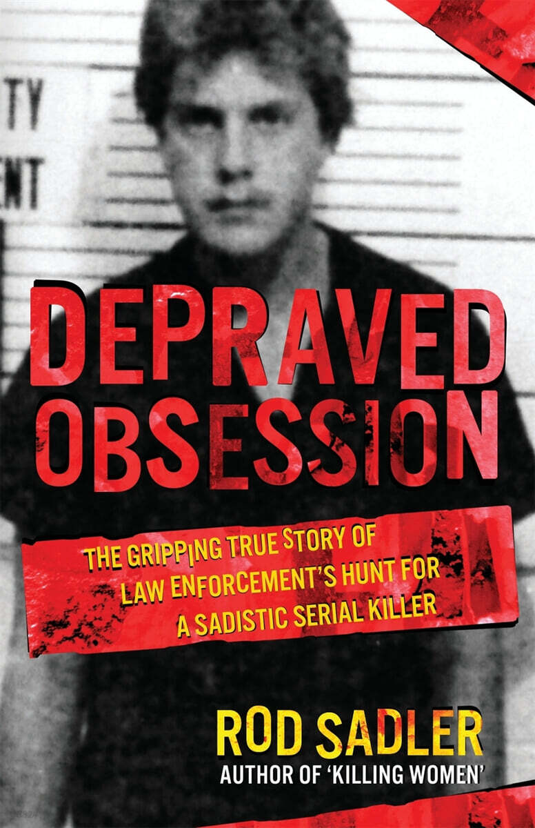 Depraved Obsession (The Gripping True Story Of Law Enforcement’s Hunt For A Sadistic Serial Killer)