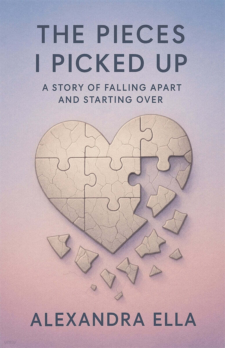 The Pieces I Picked Up     A Story of Falling Apart and Starting Over