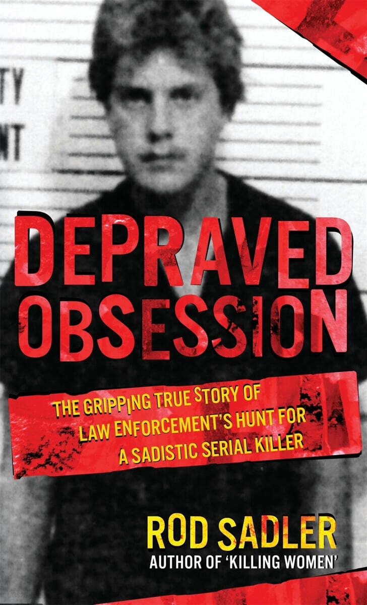 Depraved Obsession (The Gripping True Story Of Law Enforcement’s Hunt For A Sadistic Serial Killer)