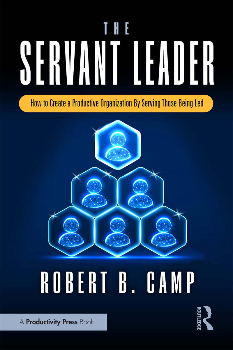 Servant Leader (How to Create a Productive Organization By Serving Those Being Led)