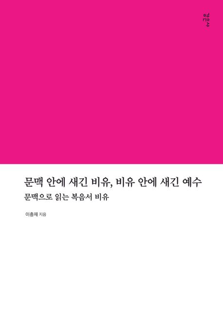 문맥 안에 새긴 비유, 비유 안에 새긴 예수 : 문맥으로 읽는 복음서 비유 