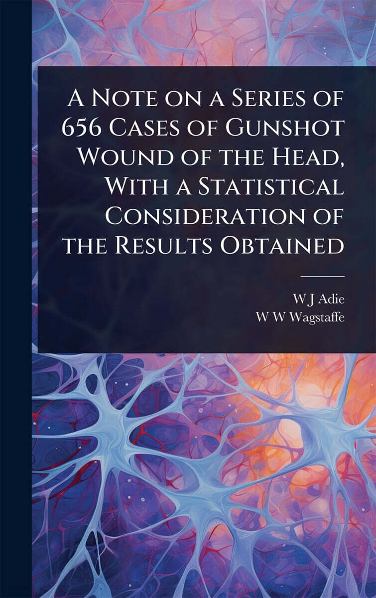A Note on a Series of 656 Cases of Gunshot Wound of the Head, With a Statistical Consideration of the Results Obtained