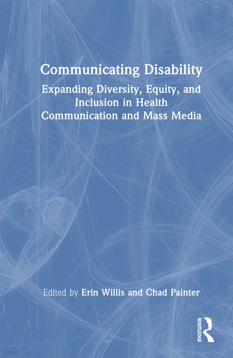 Communicating Disability (Expanding Diversity, Equity, and Inclusion in Health Communication and Mass Media)