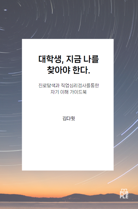 대학생, 지금 나를 찾아야 한다. (진로탐색과 직업심리검사를 통한 자기 이해 가이드북)