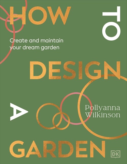 how to design a garden. and then look after it : straight-talking design advice to make your dream garden