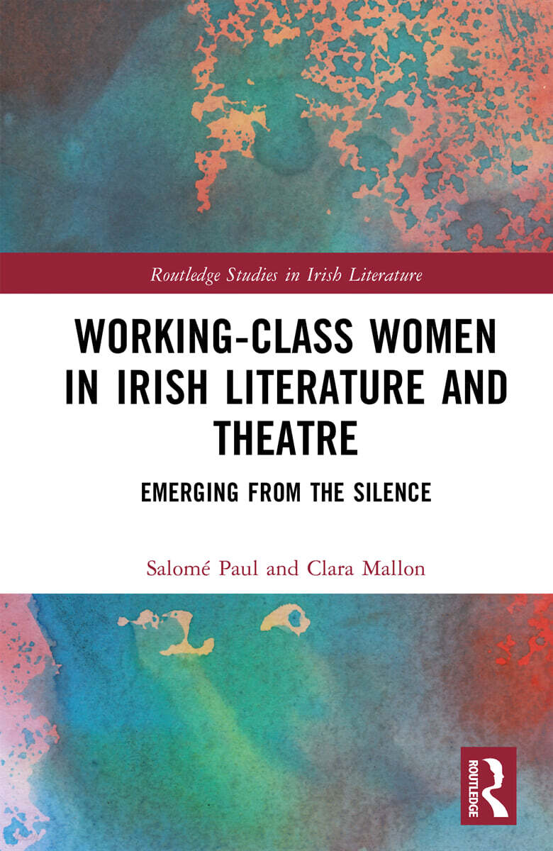 Working-Class Women in Irish Literature and Theatre (Emerging from the Silence)