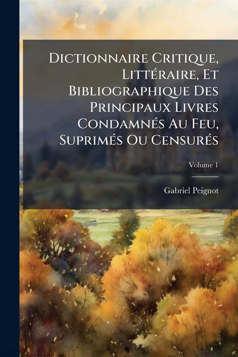 Dictionnaire Critique, LittAⓒraire, Et Bibliographique Des Principaux Livres CondamnAⓒs Au Feu, SuprimAⓒs Ou CensurAⓒs