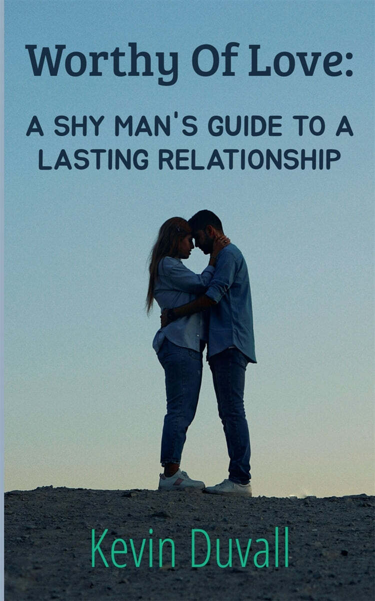 Worthy Of Love (A Shy Man’s Guide To A Lasting Relationship)