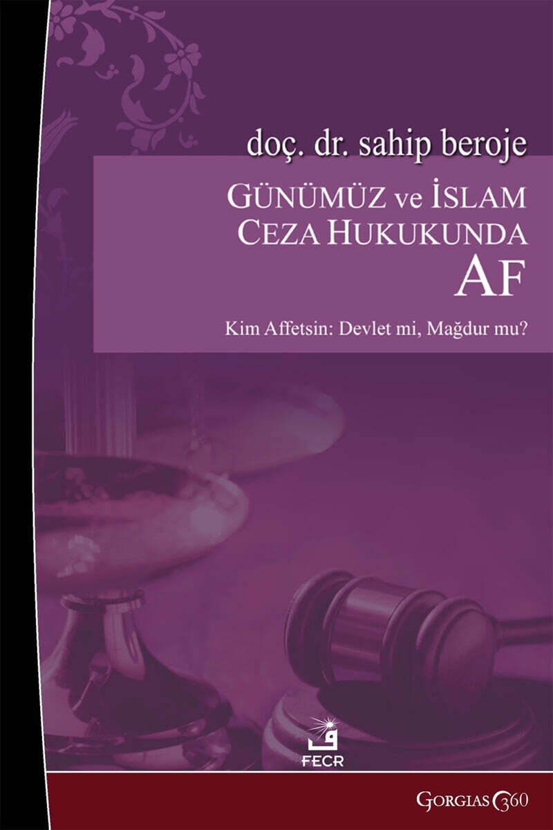 Amnesty in Contemporary and Islamic Criminal Law (Who Should Forgive: The State? Victim? Can the Understanding of Amnesty in Islamic Criminal Law Be a Solution to the Dead Ends of Today’s Criminal Law Regarding Amnesty?)