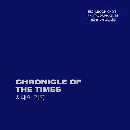 시대의 기록  = Chronicle of the times : SeongJoon Cho's photojournalism  : 조성준의 포토저널리즘