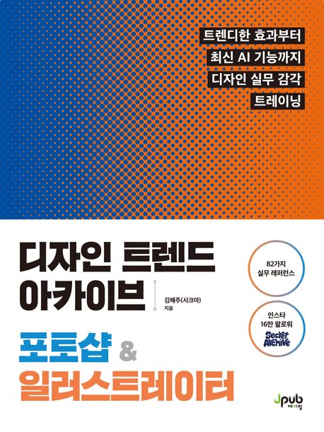 디자인 트렌드 아카이브 포토샵 & 일러스트레이터 (트렌디한 효과부터 최신 AI 기능까지 디자인 실무 감각 트레이닝)