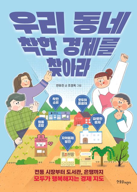 우리 동네 착한 경제를 찾아라  : 전통 시장부터 도서관, 은행까지 모두가 행복해지는 경제 지도