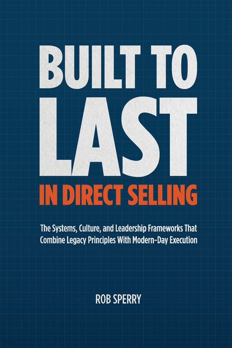 Built to Last in Direct Selling (The Systems, Culture, and Leadership Frameworks That Combine Legacy Principles With Modern-Day Exectution)