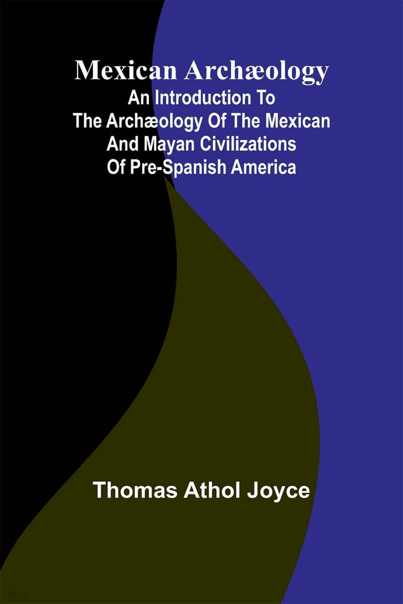Mexican arch ology (an introduction to the arch ology of the Mexican and Mayan civilizations of pre-Spanish America)