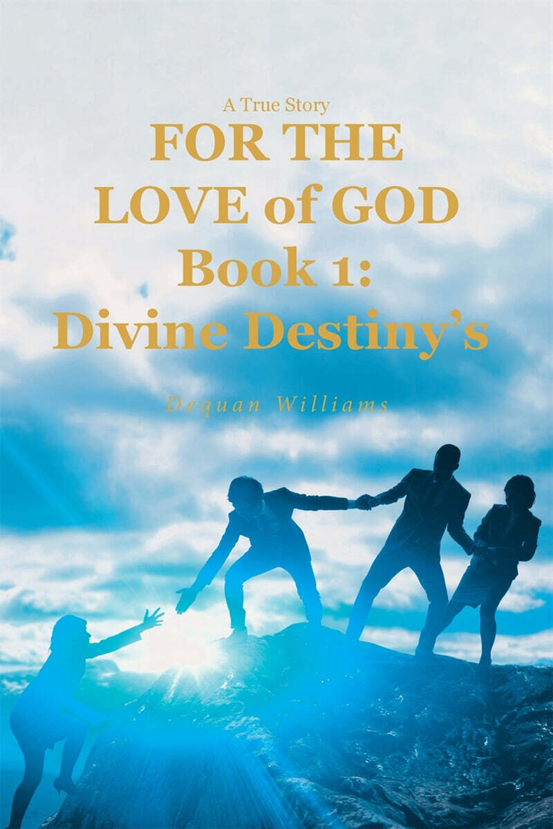 A True Story FOR THE LOVE of GOD (Book 1: Divine Destiny’s)