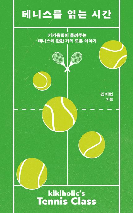 테니스를 읽는 시간 키키홀릭이 들려주는 테니스에 관한 거의 모든 이야기